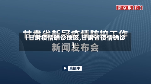 【甘肃疫情确诊地区,甘肃省疫情确诊】-第1张图片