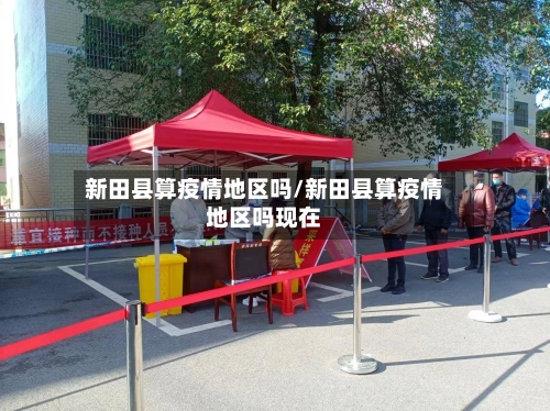 新田县算疫情地区吗/新田县算疫情地区吗现在-第3张图片