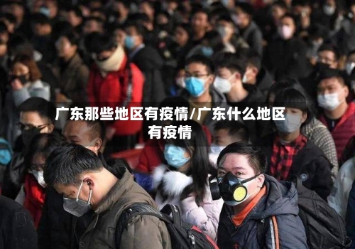广东那些地区有疫情/广东什么地区有疫情-第1张图片