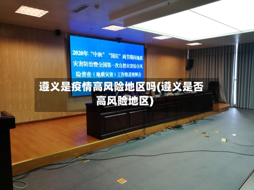 遵义是疫情高风险地区吗(遵义是否高风险地区)-第2张图片