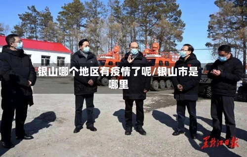 银山哪个地区有疫情了呢/银山市是哪里-第2张图片