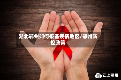 湖北鄂州如何报备疫情地区/鄂州防控政策-第2张图片