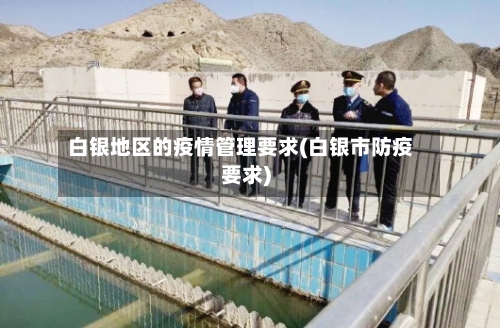 白银地区的疫情管理要求(白银市防疫要求)-第2张图片