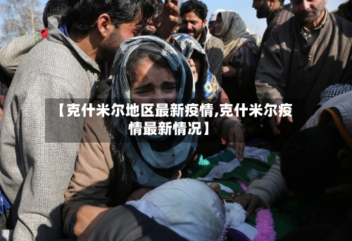 【克什米尔地区最新疫情,克什米尔疫情最新情况】-第2张图片