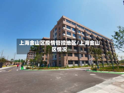 上海金山区疫情管控地区/上海金山区情况-第1张图片