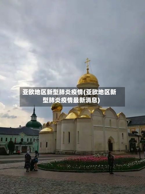 亚欧地区新型肺炎疫情(亚欧地区新型肺炎疫情最新消息)-第1张图片