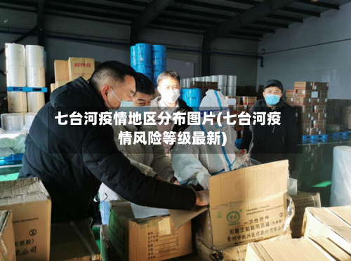 七台河疫情地区分布图片(七台河疫情风险等级最新)-第2张图片