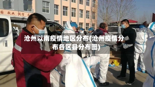 沧州以南疫情地区分布(沧州疫情分布各区县分布图)-第1张图片