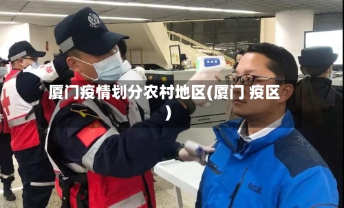 厦门疫情划分农村地区(厦门 疫区)-第3张图片