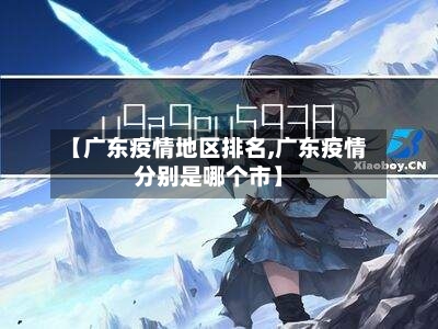 【广东疫情地区排名,广东疫情分别是哪个市】-第3张图片