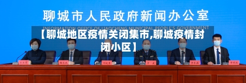 【聊城地区疫情关闭集市,聊城疫情封闭小区】-第2张图片
