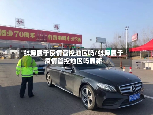 蚌埠属于疫情管控地区吗/蚌埠属于疫情管控地区吗最新-第1张图片