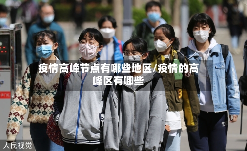 疫情高峰节点有哪些地区/疫情的高峰区有哪些-第1张图片