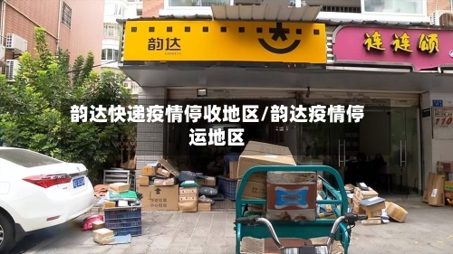 韵达快递疫情停收地区/韵达疫情停运地区-第2张图片