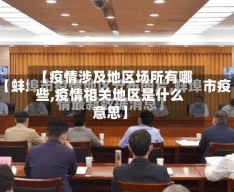 【疫情涉及地区场所有哪些,疫情相关地区是什么意思】-第1张图片