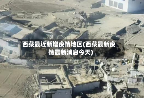 西藏最近新增疫情地区(西藏最新疫情最新消息今天)-第1张图片