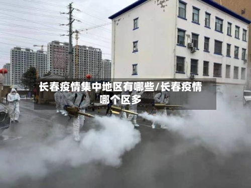 长春疫情集中地区有哪些/长春疫情哪个区多-第2张图片