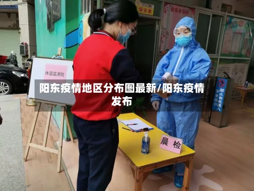 阳东疫情地区分布图最新/阳东疫情发布-第1张图片
