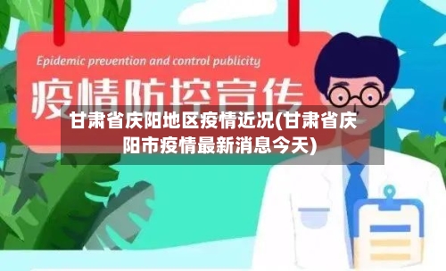 甘肃省庆阳地区疫情近况(甘肃省庆阳市疫情最新消息今天)-第2张图片