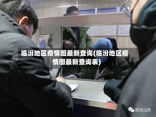 临汾地区疫情图最新查询(临汾地区疫情图最新查询表)-第2张图片