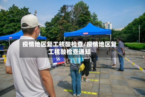疫情地区复工核酸检查/疫情地区复工核酸检查通知-第1张图片
