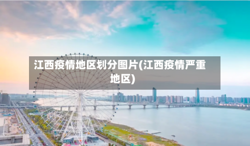 江西疫情地区划分图片(江西疫情严重地区)-第1张图片