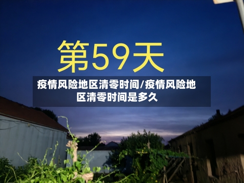 疫情风险地区清零时间/疫情风险地区清零时间是多久-第1张图片