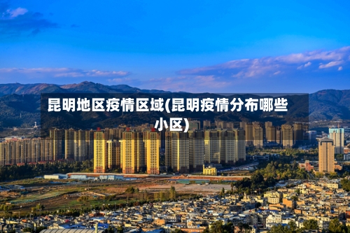 昆明地区疫情区域(昆明疫情分布哪些小区)-第2张图片