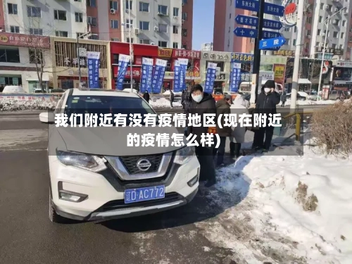 我们附近有没有疫情地区(现在附近的疫情怎么样)-第3张图片