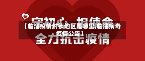 【临淄疫情封锁地区是哪里,临淄病毒疫情公告】-第2张图片