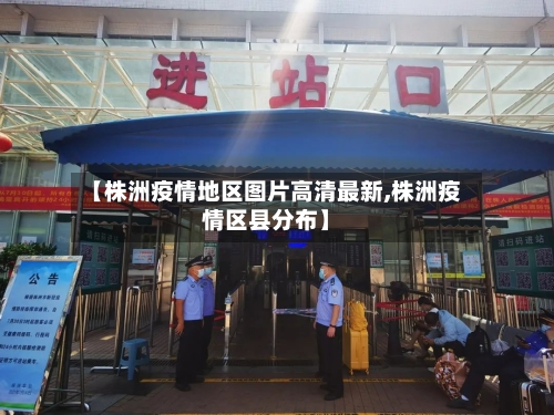 【株洲疫情地区图片高清最新,株洲疫情区县分布】-第2张图片