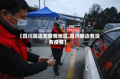 【四川周边无疫情地区,四川那边有没有疫情】-第2张图片