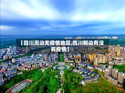 【四川周边无疫情地区,四川那边有没有疫情】-第1张图片
