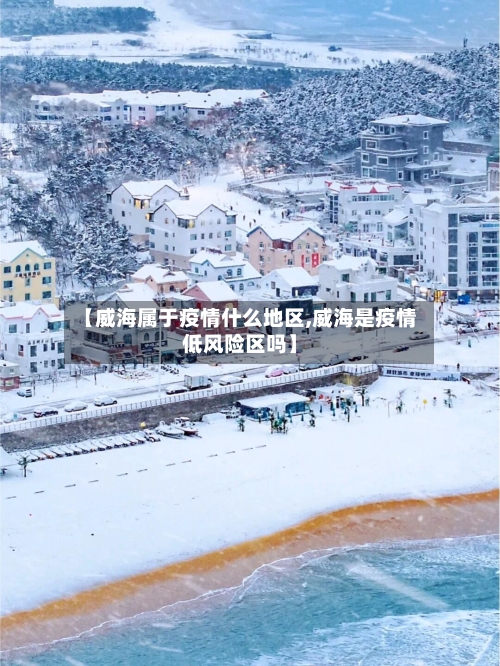 【威海属于疫情什么地区,威海是疫情低风险区吗】-第3张图片