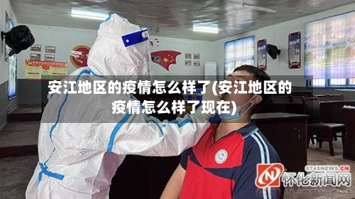 安江地区的疫情怎么样了(安江地区的疫情怎么样了现在)-第2张图片