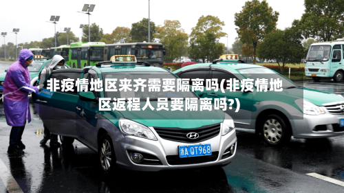 非疫情地区来齐需要隔离吗(非疫情地区返程人员要隔离吗?)-第1张图片
