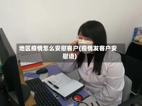 地区疫情怎么安慰客户(疫情发客户安慰语)-第2张图片