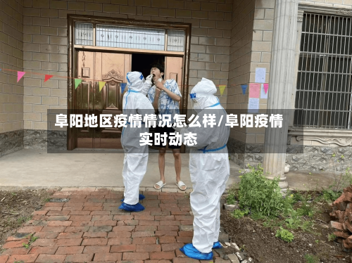 阜阳地区疫情情况怎么样/阜阳疫情实时动态-第1张图片