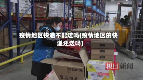 疫情地区快递不配送吗(疫情地区的快递还送吗)-第2张图片