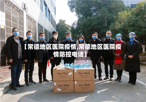 【常德地区医院疫情,常德地区医院疫情防控电话】-第2张图片