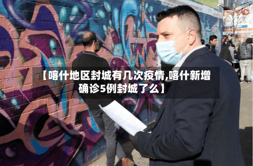 【喀什地区封城有几次疫情,喀什新增确诊5例封城了么】-第1张图片