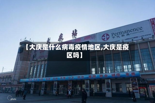 【大庆是什么病毒疫情地区,大庆是疫区吗】-第1张图片