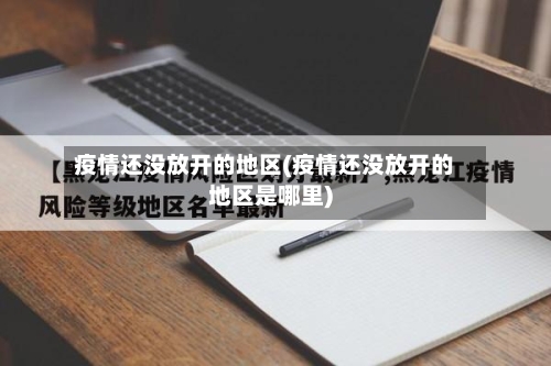 疫情还没放开的地区(疫情还没放开的地区是哪里)-第1张图片