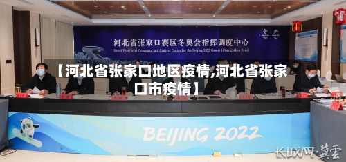 【河北省张家口地区疫情,河北省张家口市疫情】-第2张图片