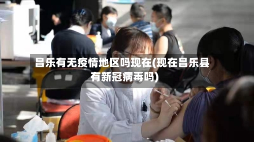 昌乐有无疫情地区吗现在(现在昌乐县有新冠病毒吗)-第1张图片