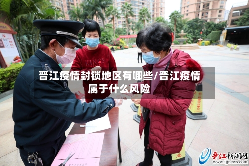 晋江疫情封锁地区有哪些/晋江疫情属于什么风险-第3张图片