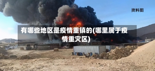 有哪些地区是疫情重镇的(哪里属于疫情重灾区)-第3张图片