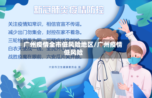 广州疫情全市低风险地区/广州疫情 低风险-第2张图片