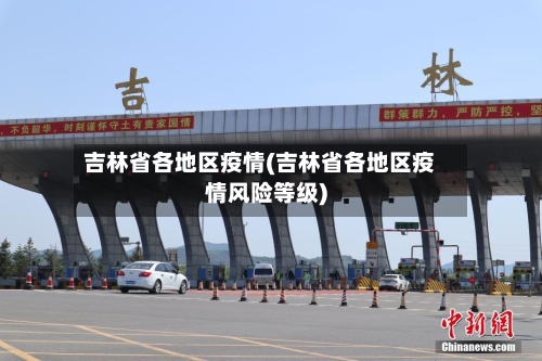 吉林省各地区疫情(吉林省各地区疫情风险等级)-第2张图片