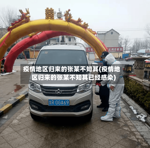 疫情地区归来的张某不知其(疫情地区归来的张某不知其已经感染)-第1张图片